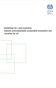 Guidelines for a just transition towards environmentally sustainable economies and societies for all (ILO, 2015)